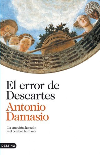 El error de Descartes: la emoción, la razón y el cerebro humano