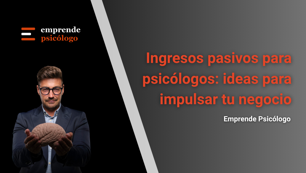 9 Ingresos pasivos para psicólogos: ideas realistas para diversificar tu facturación