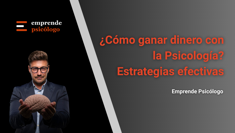 ¿Cómo ganar dinero con la Psicología? 12 estrategias efectivas